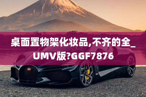 桌面置物架化妆品,不齐的全_UMV版?GGF7876