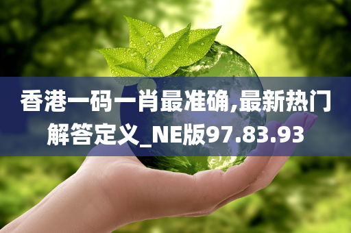 香港一码一肖最准确,最新热门解答定义_NE版97.83.93