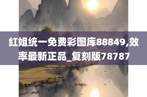 红姐统一免费彩图库88849,效率最新正品_复刻版78787