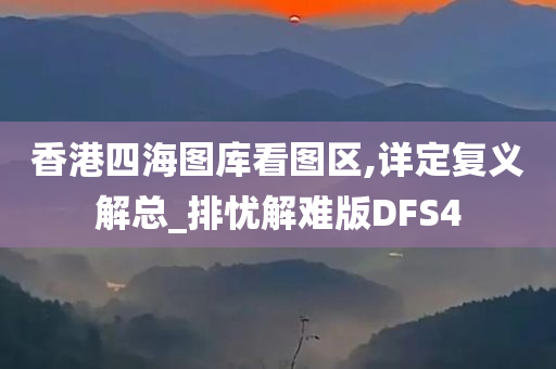 香港四海图库看图区,详定复义解总_排忧解难版DFS4