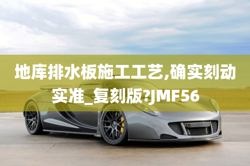 地库排水板施工工艺,确实刻动实准_复刻版?JMF56