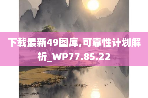 下载最新49图库,可靠性计划解析_WP77.85.22