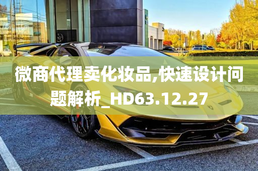 微商代理卖化妆品,快速设计问题解析_HD63.12.27