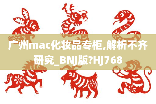 广州mac化妆品专柜,解析不齐研究_BNJ版?HJ768