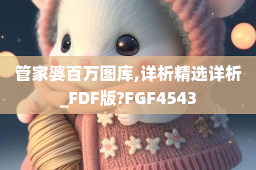 管家婆百万图库,详析精选详析_FDF版?FGF4543