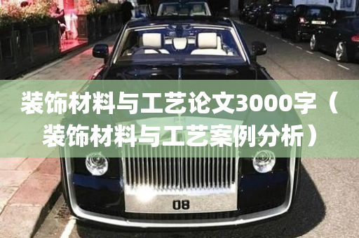 装饰材料与工艺论文3000字（装饰材料与工艺案例分析）