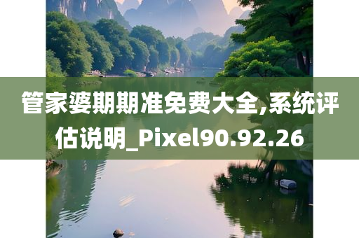 管家婆期期准免费大全,系统评估说明_Pixel90.92.26