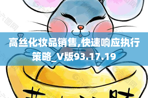 高丝化妆品销售,快速响应执行策略_V版93.17.19