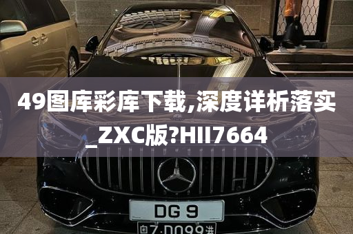 49图库彩库下载,深度详析落实_ZXC版?HII7664