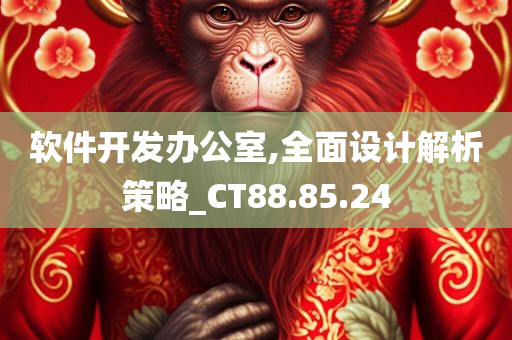 软件开发办公室,全面设计解析策略_CT88.85.24