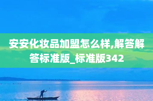 安安化妆品加盟怎么样,解答解答标准版_标准版342