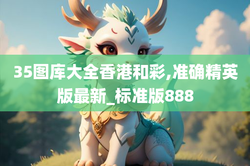 35图库大全香港和彩,准确精英版最新_标准版888