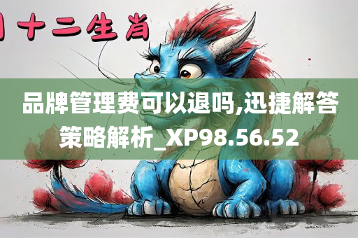 品牌管理费可以退吗,迅捷解答策略解析_XP98.56.52