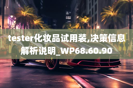 tester化妆品试用装,决策信息解析说明_WP68.60.90