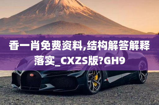 香一肖免费资料,结构解答解释落实_CXZS版?GH9