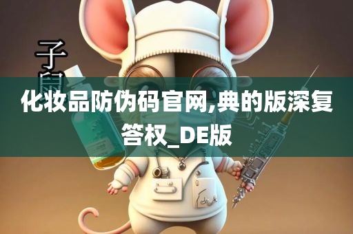 化妆品防伪码官网,典的版深复答权_DE版