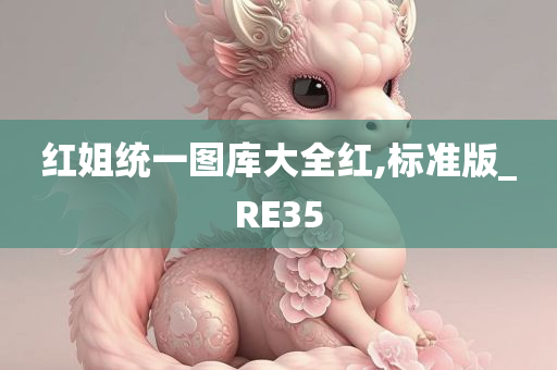 红姐统一图库大全红,标准版_RE35