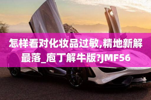 怎样看对化妆品过敏,精地新解最落_庖丁解牛版?JMF56