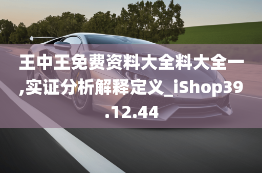 王中王免费资料大全料大全一,实证分析解释定义_iShop39.12.44