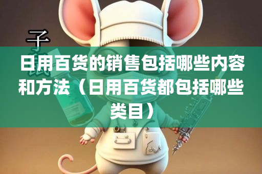 日用百货的销售包括哪些内容和方法（日用百货都包括哪些类目）