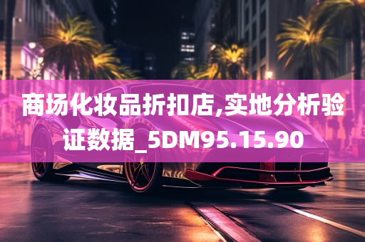 商场化妆品折扣店,实地分析验证数据_5DM95.15.90