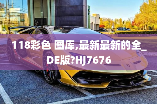 118彩色 图库,最新最新的全_DE版?HJ7676