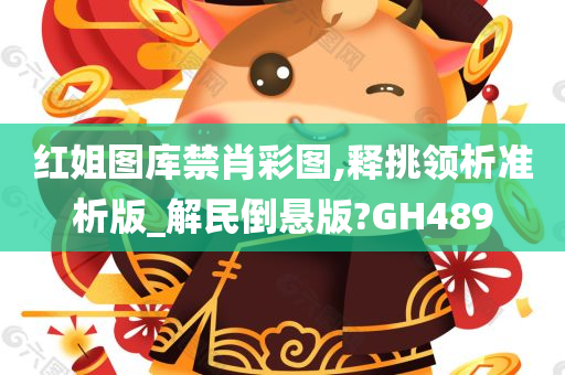 红姐图库禁肖彩图,释挑领析准析版_解民倒悬版?GH489