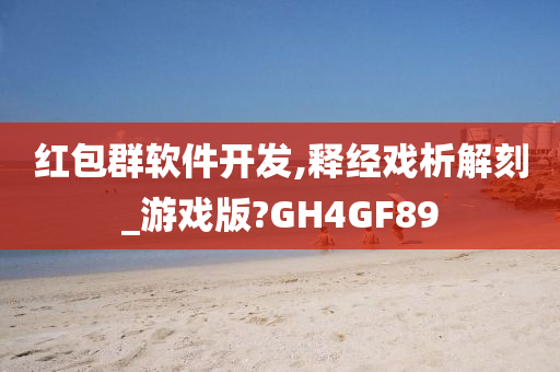 红包群软件开发,释经戏析解刻_游戏版?GH4GF89