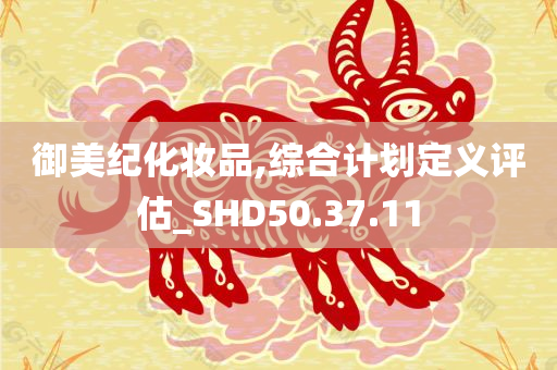 御美纪化妆品,综合计划定义评估_SHD50.37.11