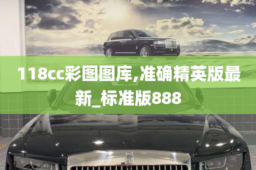 118cc彩图图库,准确精英版最新_标准版888