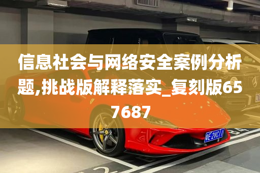 信息社会与网络安全案例分析题,挑战版解释落实_复刻版657687