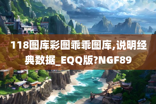 118图库彩图乖乖图库,说明经典数据_EQQ版?NGF89