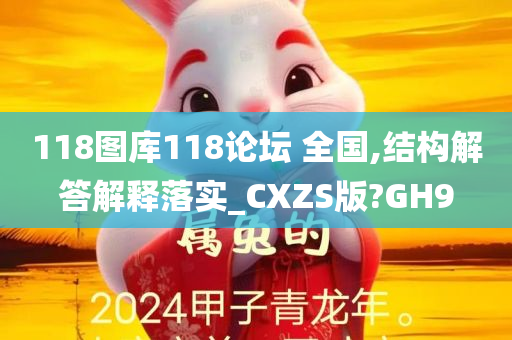 118图库118论坛 全国,结构解答解释落实_CXZS版?GH9