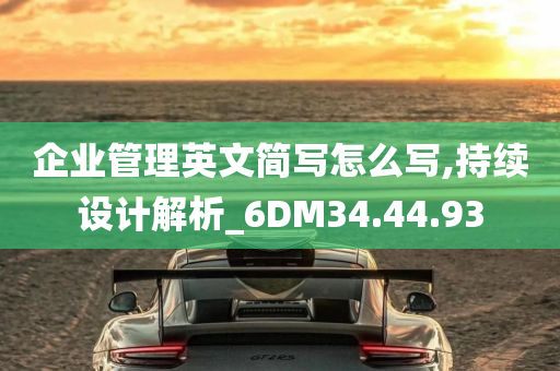 企业管理英文简写怎么写,持续设计解析_6DM34.44.93