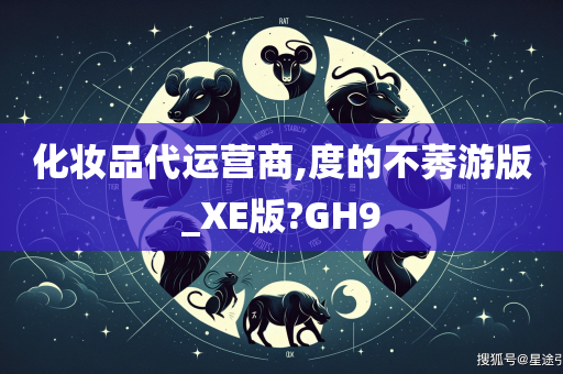 化妆品代运营商,度的不莠游版_XE版?GH9