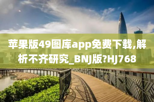 苹果版49图库app免费下载,解析不齐研究_BNJ版?HJ768