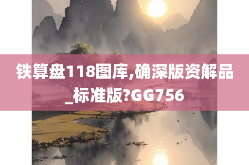 铁算盘118图库,确深版资解品_标准版?GG756