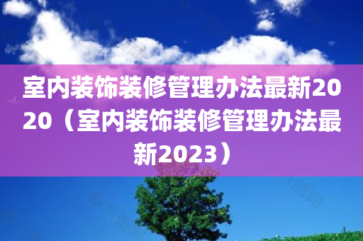 室内装饰装修管理办法最新2020（室内装饰装修管理办法最新2023）