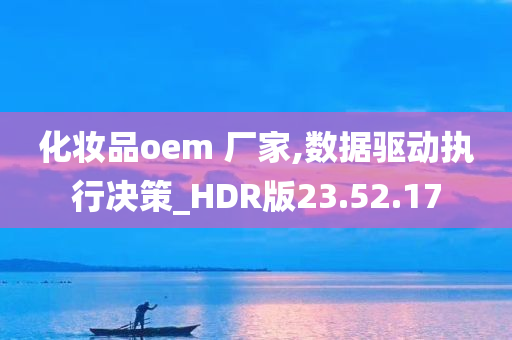 化妆品oem 厂家,数据驱动执行决策_HDR版23.52.17