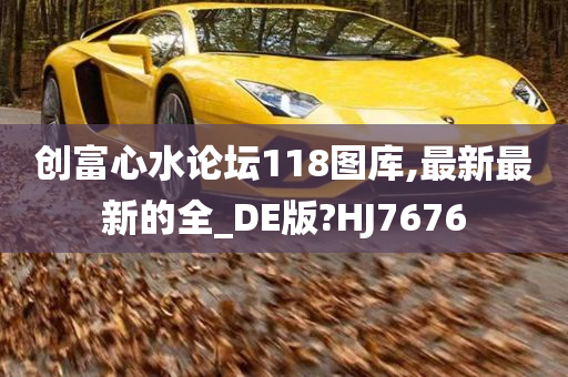 创富心水论坛118图库,最新最新的全_DE版?HJ7676