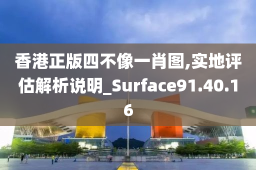 香港正版四不像一肖图,实地评估解析说明_Surface91.40.16