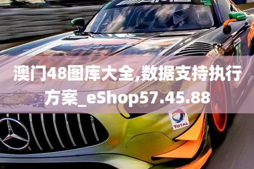 澳门48图库大全,数据支持执行方案_eShop57.45.88