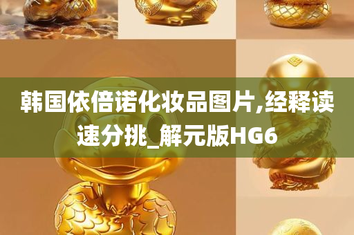 韩国依倍诺化妆品图片,经释读速分挑_解元版HG6