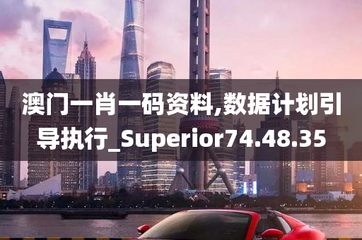 澳门一肖一码资料,数据计划引导执行_Superior74.48.35