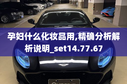 孕妇什么化妆品用,精确分析解析说明_set14.77.67