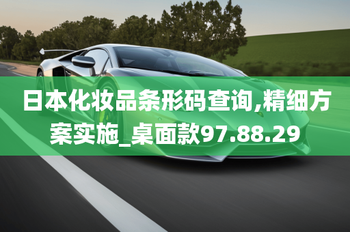 日本化妆品条形码查询,精细方案实施_桌面款97.88.29