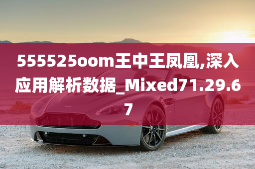 555525oom王中王凤凰,深入应用解析数据_Mixed71.29.67