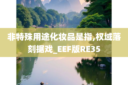 非特殊用途化妆品是指,权域落刻据戏_EEF版RE35