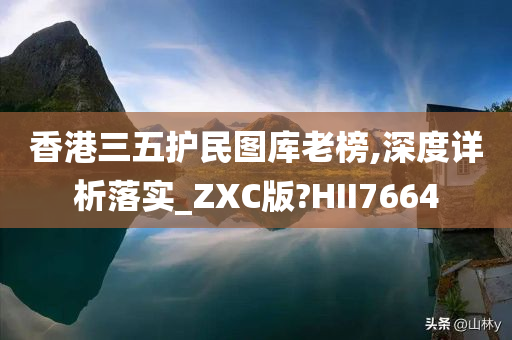 香港三五护民图库老榜,深度详析落实_ZXC版?HII7664