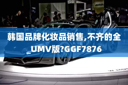 韩国品牌化妆品销售,不齐的全_UMV版?GGF7876